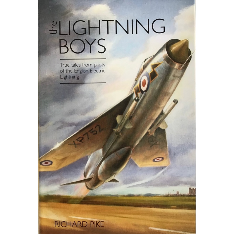The Lightning Boys: True tales  from pilots of the English Electric Lightning – Richard Pike
