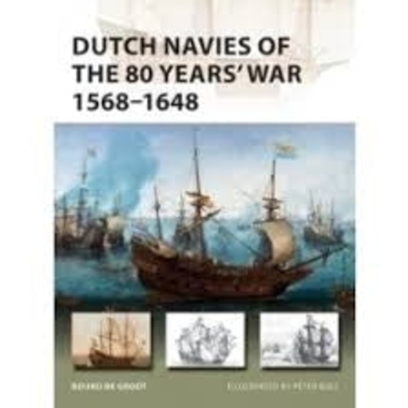 Dutch Navies of the 80 Years’ War 1568-1648