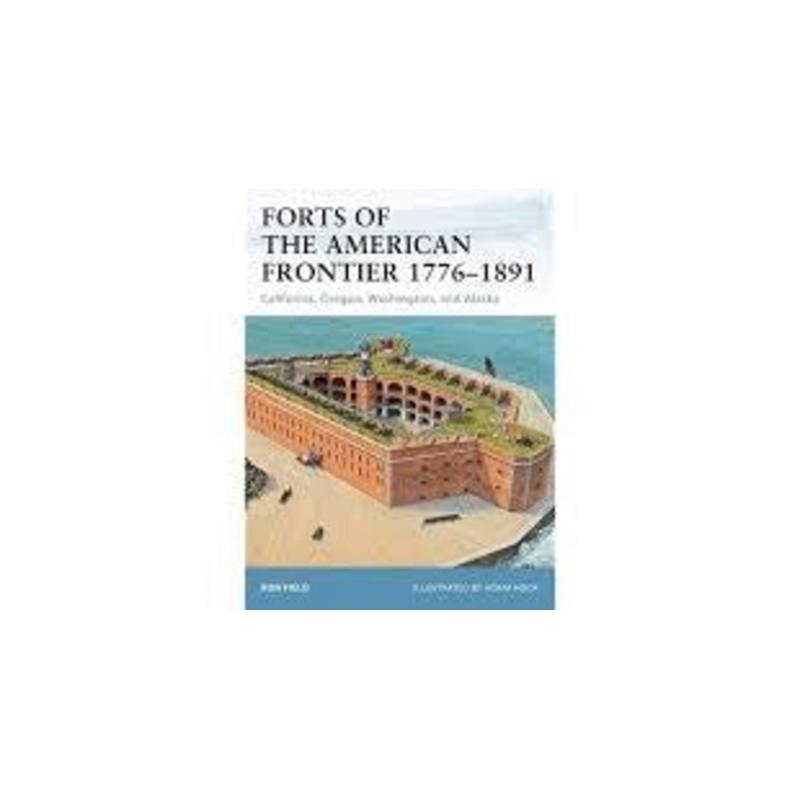 Forts of the American Frontier 1776-1891 California, Oregon, Washington and Alaska