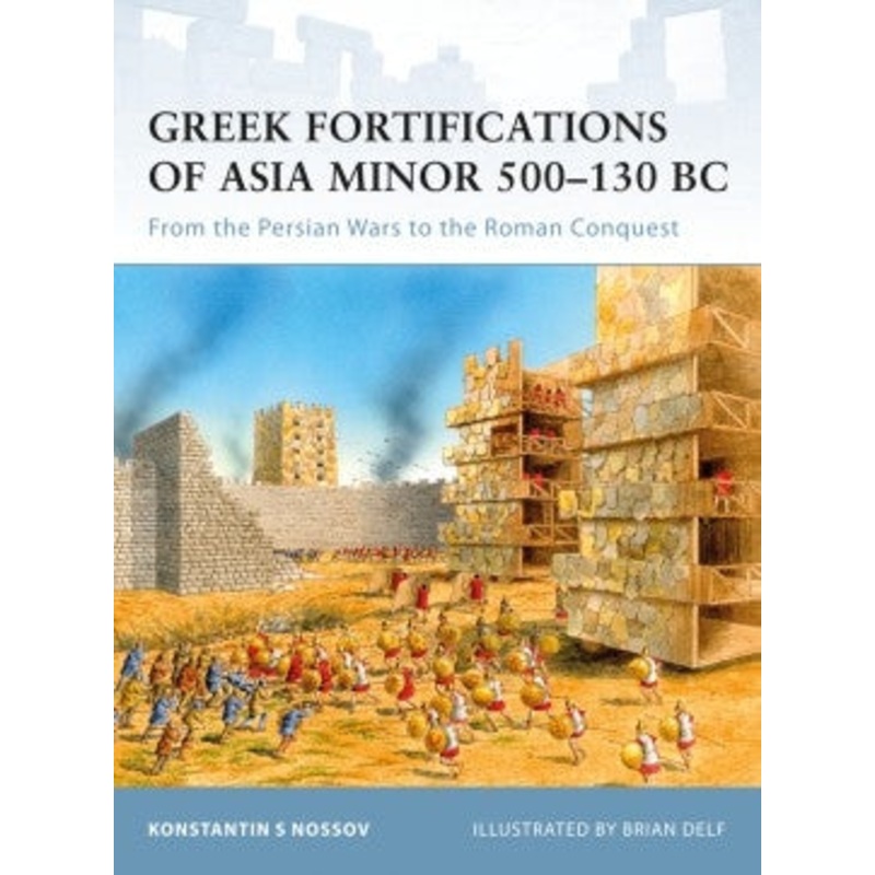 Greek Fortifications of Asia Minor 500-130BC From the Persian Wars to the Roman Conquest