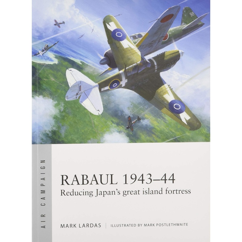 Rabaul 1943-44 Reducing Japan’s Great Island Fortress
