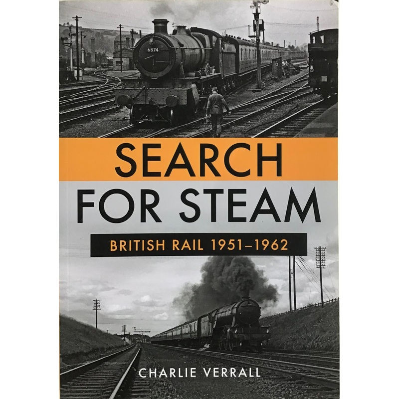 Search for Steam: British Rail 1951-1962 by Charlie Verral