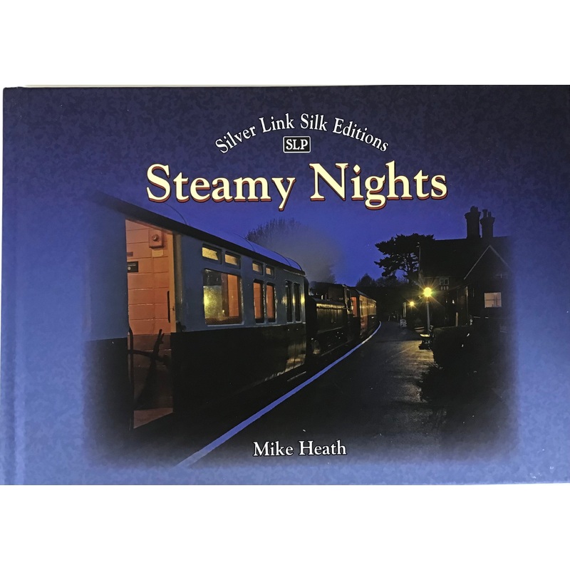 Steamy Nights: Steam Railway Preservation by Night by Mike Heath