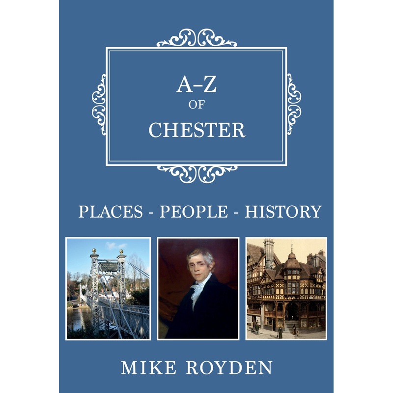 A-Z of Chester Places-People-History – Mike Royden