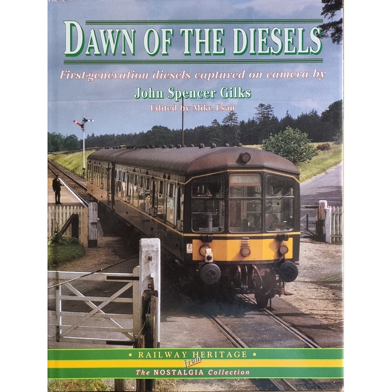 Dawn of the Diesels : First Generation Diesels Captured on Camera by John Spencer Gilks Edited by Mike