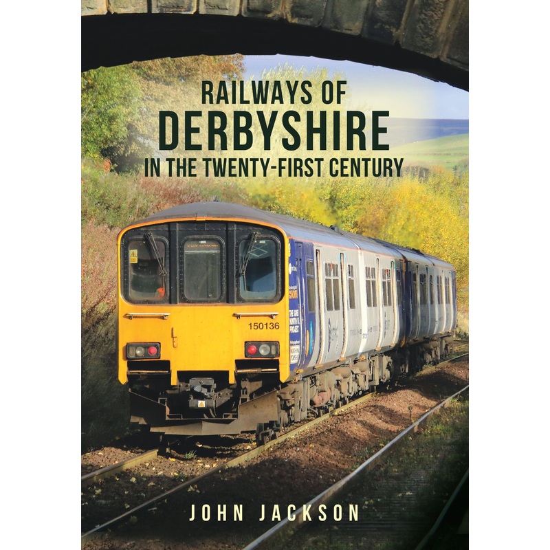 Railways of Derbyshire in the Twenty-First Century – John Jackson