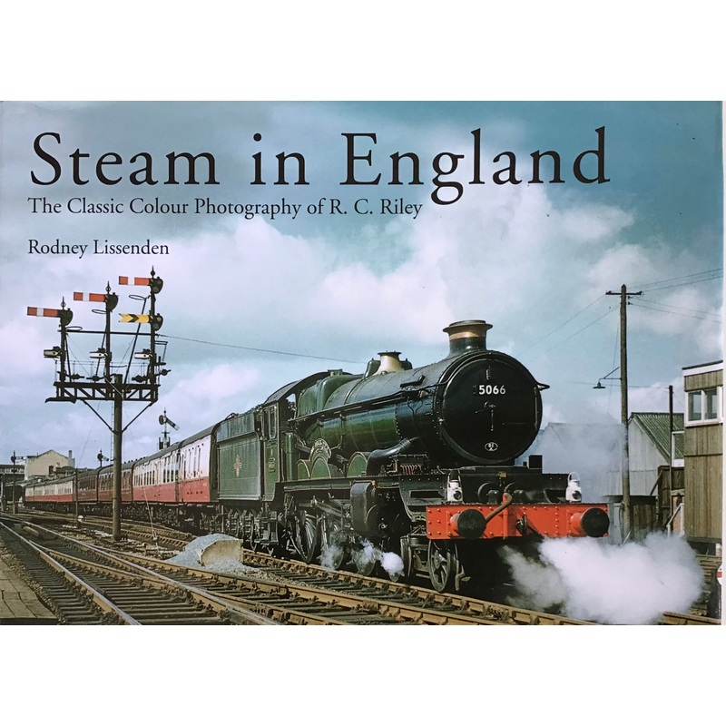 Steam in England : The Classic Colour Photography of R.C.Riley by Rodney Lissenden