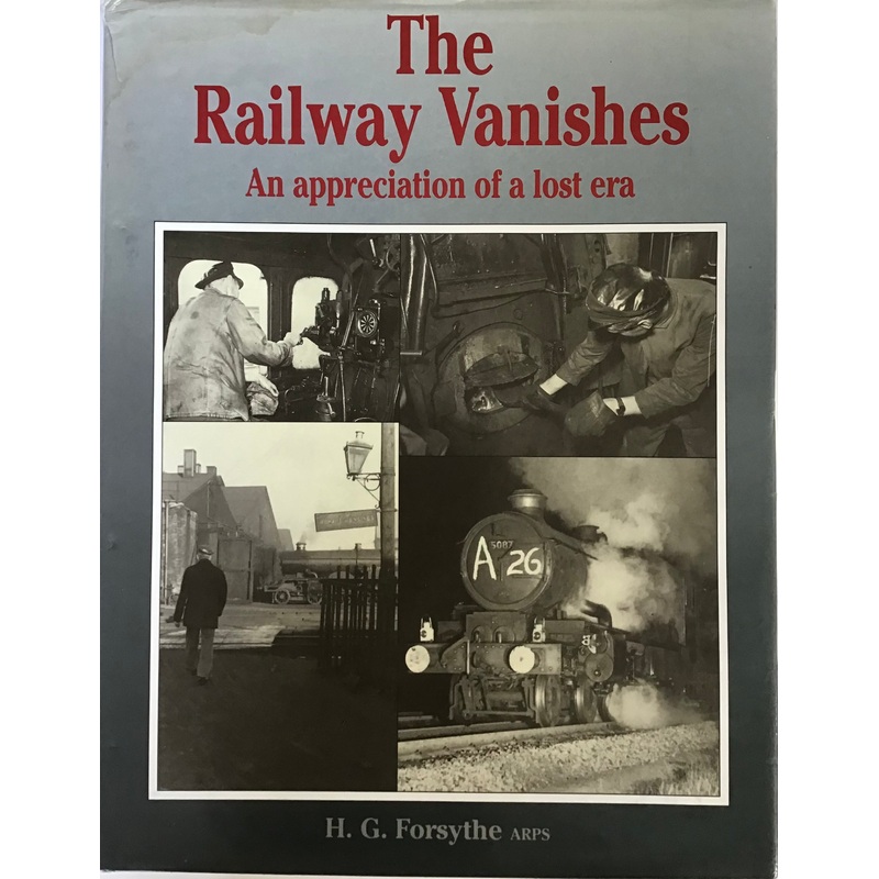 The Railway Vanishes An appreciation of a lost era – H.G. Forsythe ARPS