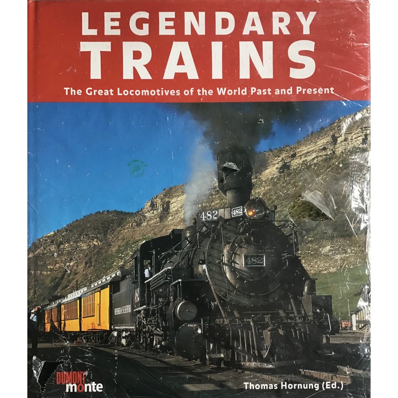 Legendary Trains The Great Locomotives of the World Past and Present