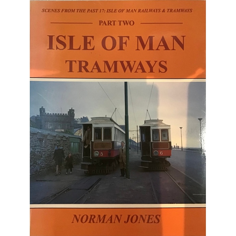 Scenes From the Past 17: Isle of Man Railways and Tramways Part Two – Norman Jones