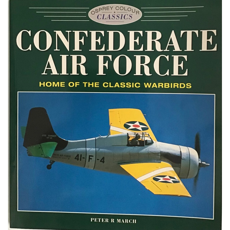 Confederate Air Force: Home of the Classic Warbirds by Peter R March