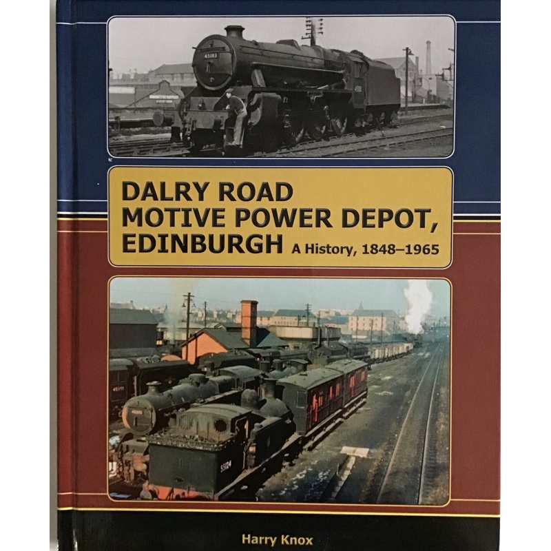 Dalry Road Motive Power Depot Edinburgh: A History, 1848-1965 by Harry Knox
