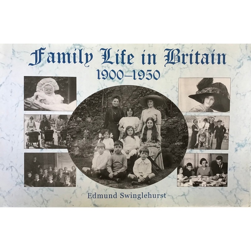 Family Life in Britain 1900-1950 by Edmund Swinglehurst
