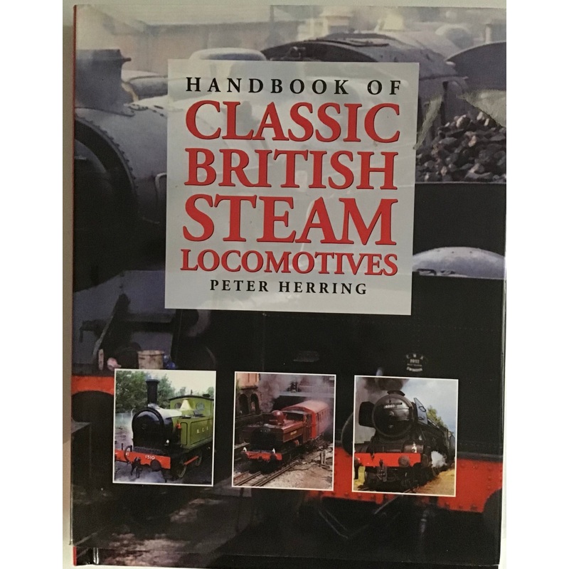 Handbook of Classic British Steam Locomotives by Peter Herring