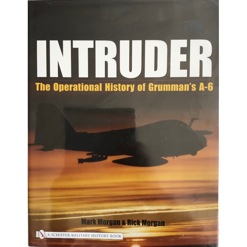 Intruder: The Operational History of Grumman’s A-6 by Mark Morgan and Rick Morgan