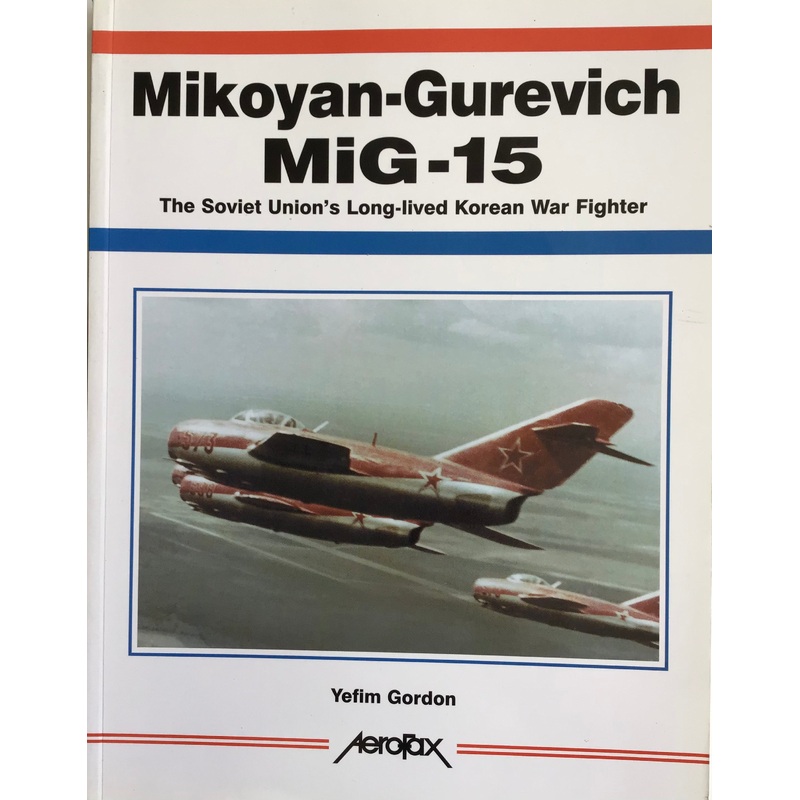 Mikoyan-Gurevich MiG-15: The Soviet Union’s Long-Lived Korean War Fighter by Yefim Gordon