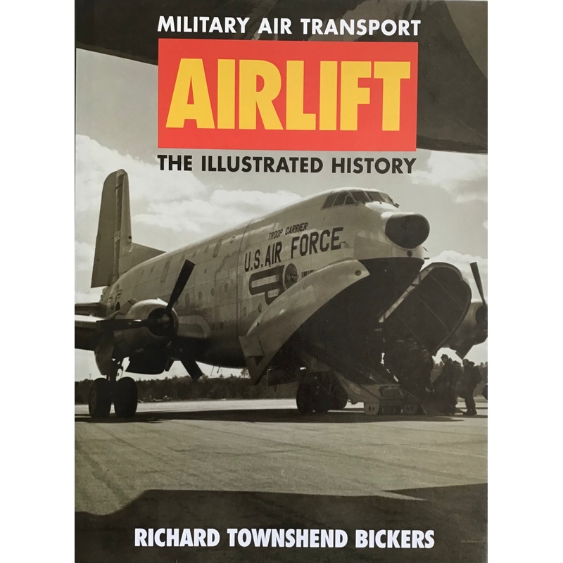 Military Air Transport: Airlift The Illustrated History by Richard Townshend Bickers