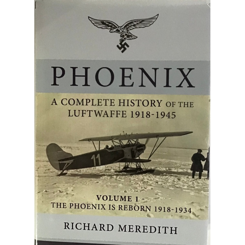 Phoenix: The Complete History of the Luftwaffe 1918-1945 Volume 1 by Richard Meredith