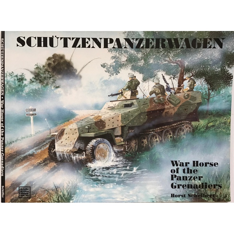 Schutzenpanzerwagen: War Horse of the Panzer Grenadiers by Horst Scheibert