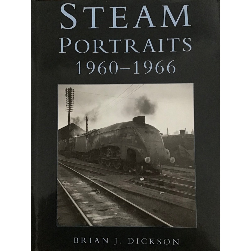 Steam Portraits 1960-1966 by Brian J. Dickson