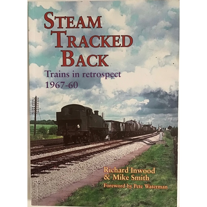 Steam Tracked Back: Trains in Retrospect 1967-60 by Richard Inwood & Mike Smith