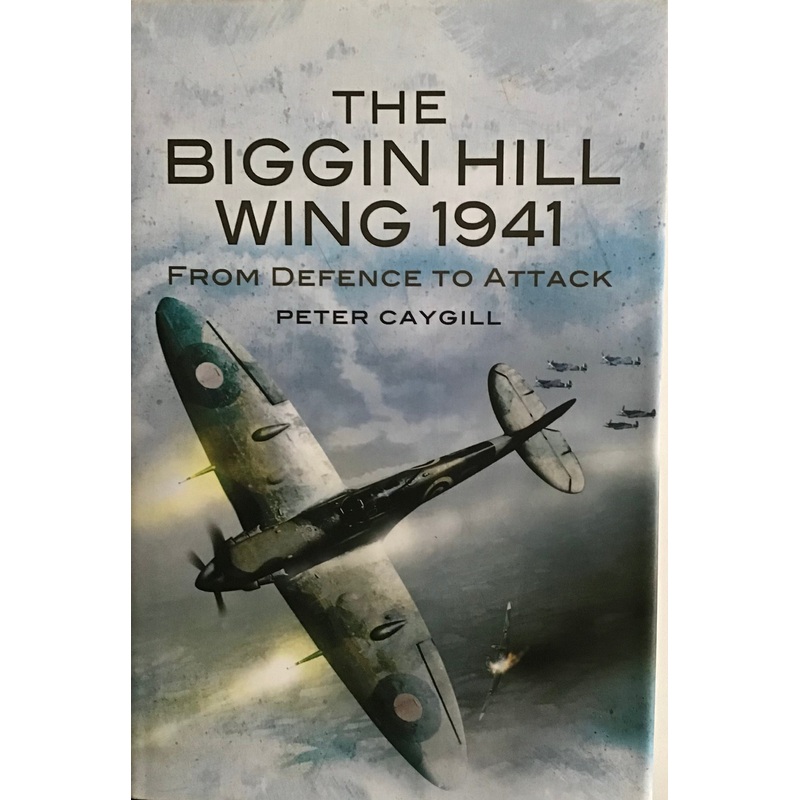 The Biggin Hill Wing 1941: From Defence to Attack by Peter Caygill