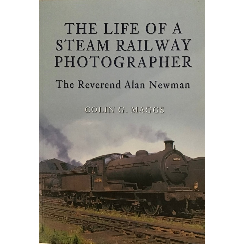 The Life of a Steam Railway Photographer by Colin G.Maggs