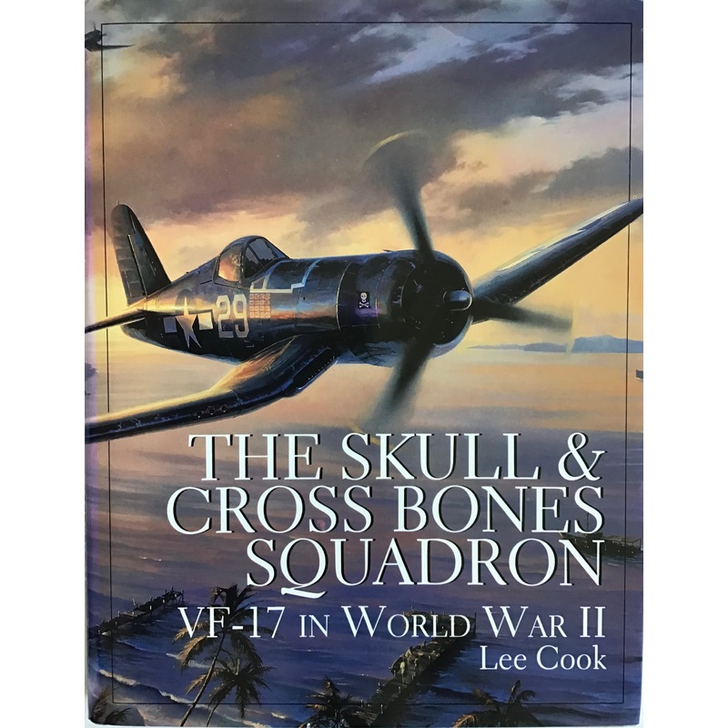 The Skull & Cross Bones Squadron VF-17 in World War II by Lee Cook