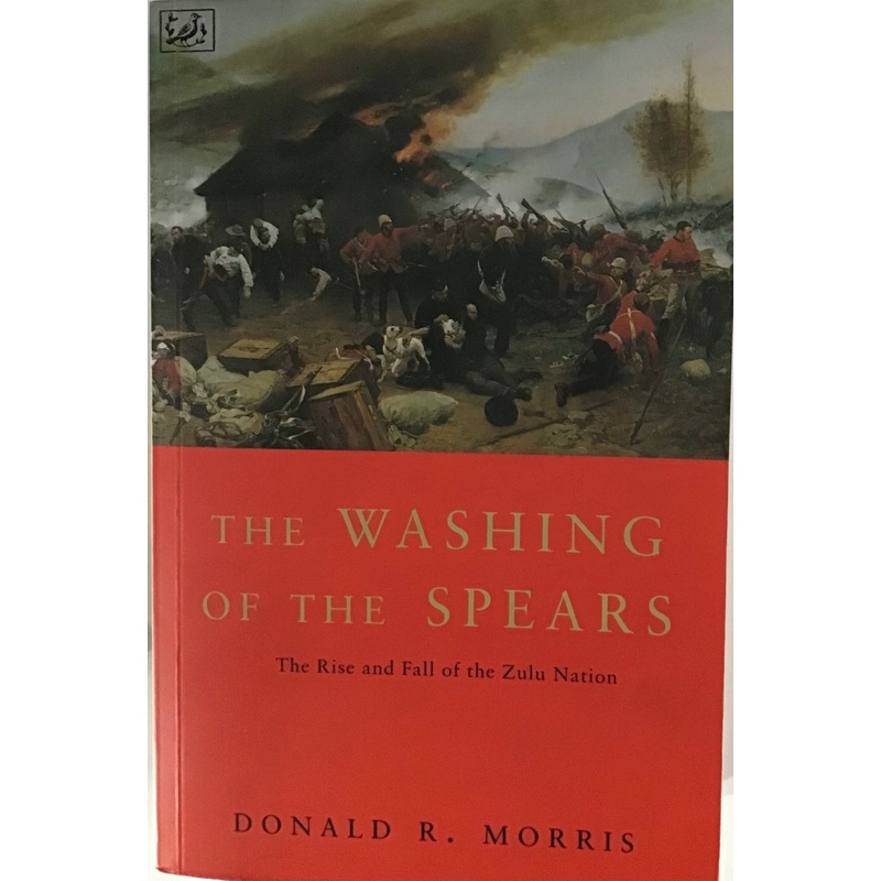 The Washing of the Spears: The Rise and Fall of the Zulu Nation by Donald R. Morris