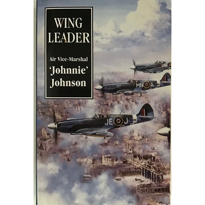 Wing Leader by Air Vice-Marshal ‘Johnnie’ Johnson