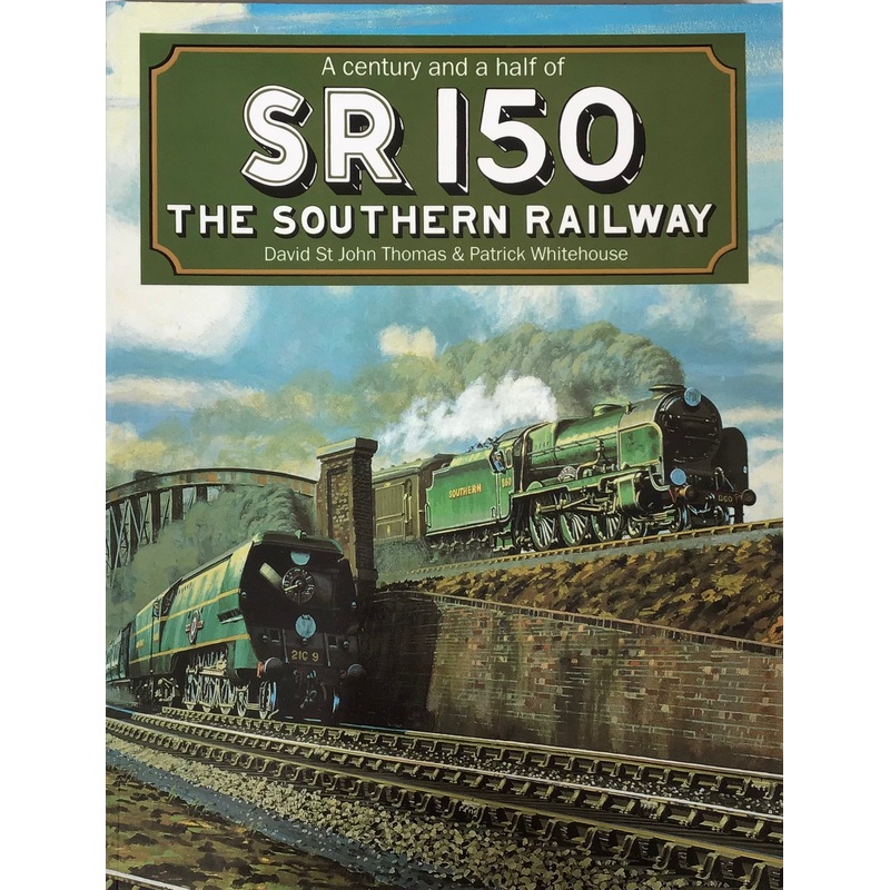 A Century and a Half of SR150: The Southern Railway by David St John Thomas & Patrick Whitehouse