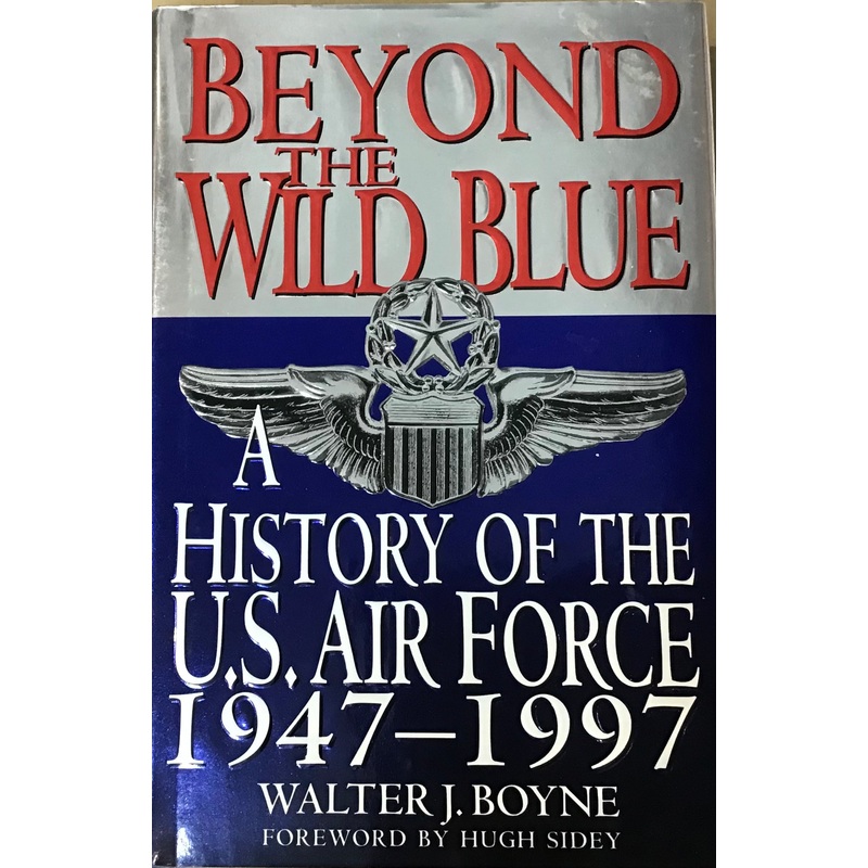 Beyond The Wild Blue: A History of the U.S. Air Force 1947-1997 by Walter J. Boyne