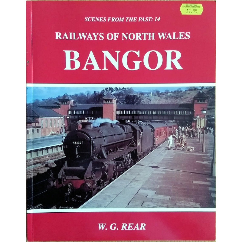 Scenes from the Past 14: Railways of North Wales Bangor by W.G. Rear