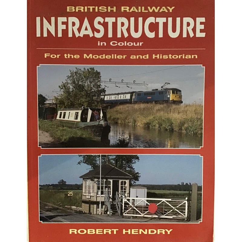 British Railway Infrastructure In Colour: For The Modeller and Historian – Robert Hendry