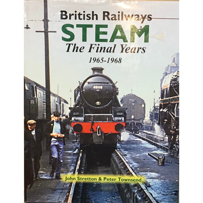 British Railways: Steam The Final Years 1965-1968 by John Stretton & Peter Townsend
