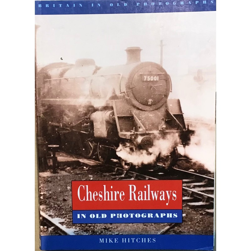 Cheshire Railways in old Photographs by Mike Hitches