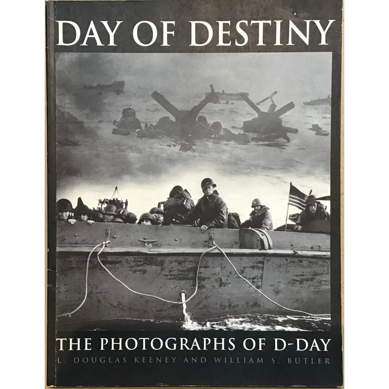 Day of Destiny: The Photographs of D-Day by Douglas Keeney and William S. Butler