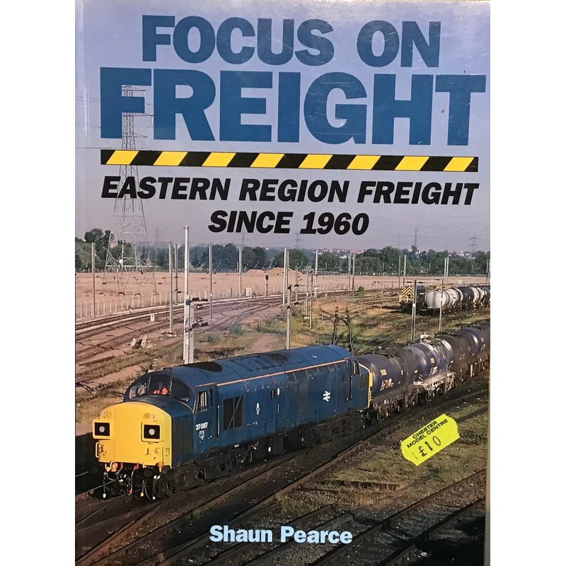 Focus on Freight: Eastern Region Freight Since 1960 by Shaun Pearce