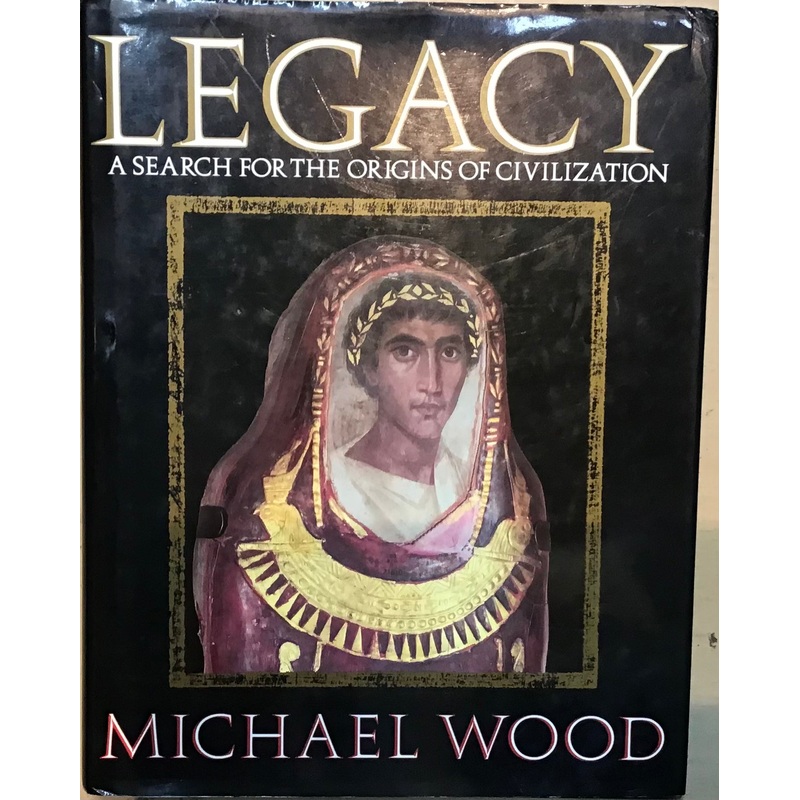 Legacy: A Search for the Origins of Civilization by Michael Wood