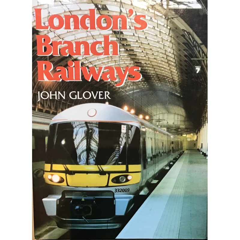 London’s Branch Railways by John Glover