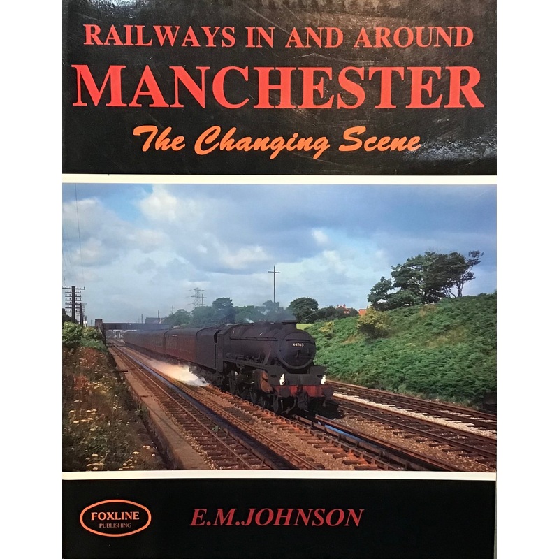 Railways In and Around Manchester: The Changing Scene by E.M. Johnson
