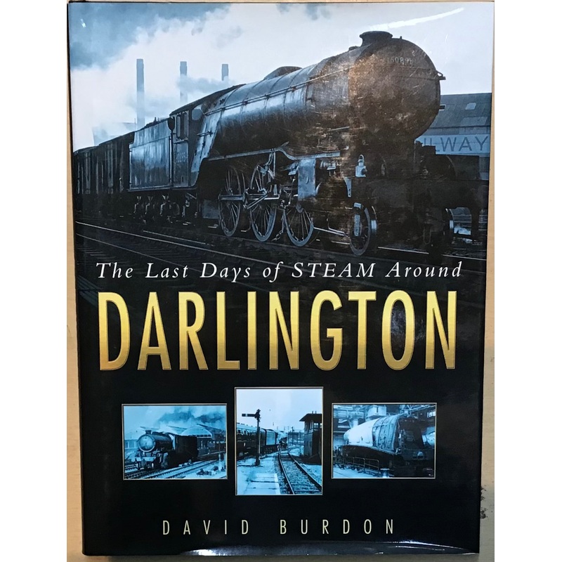 The Last Days of Steam Around Darlington by David Burdon