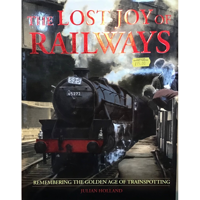 The Lost Joys of Railways by Julian Holland