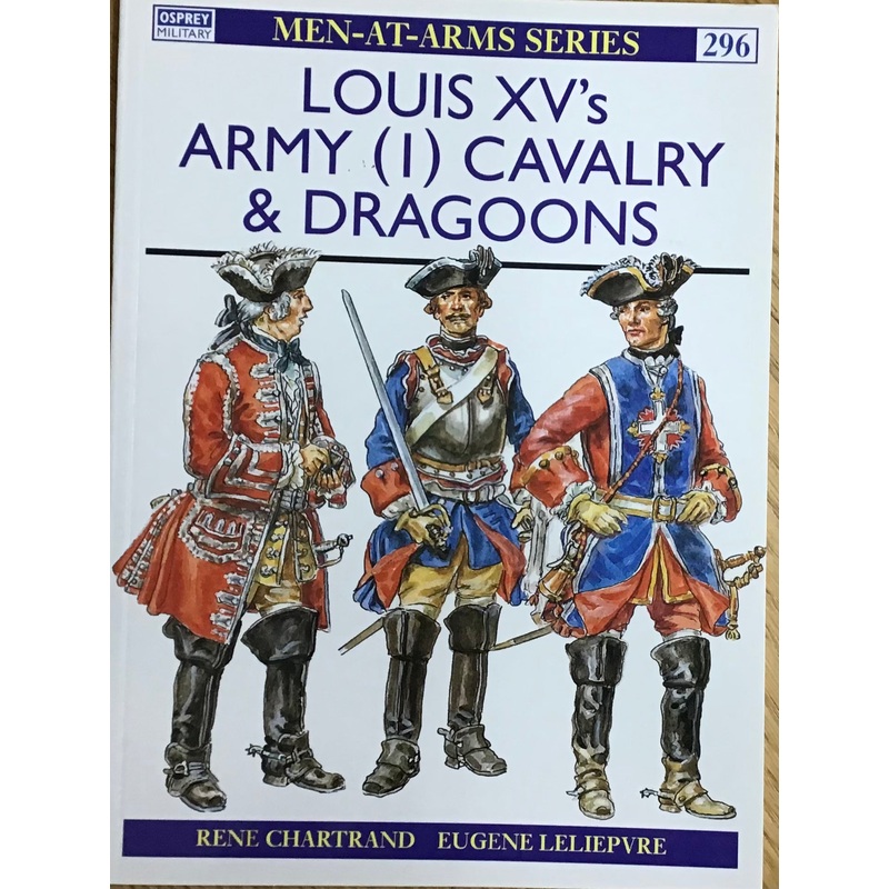 Louis XV’s Army (1) Cavalry & Dragoons by Rene Chartrand & Eugene Leliepvre