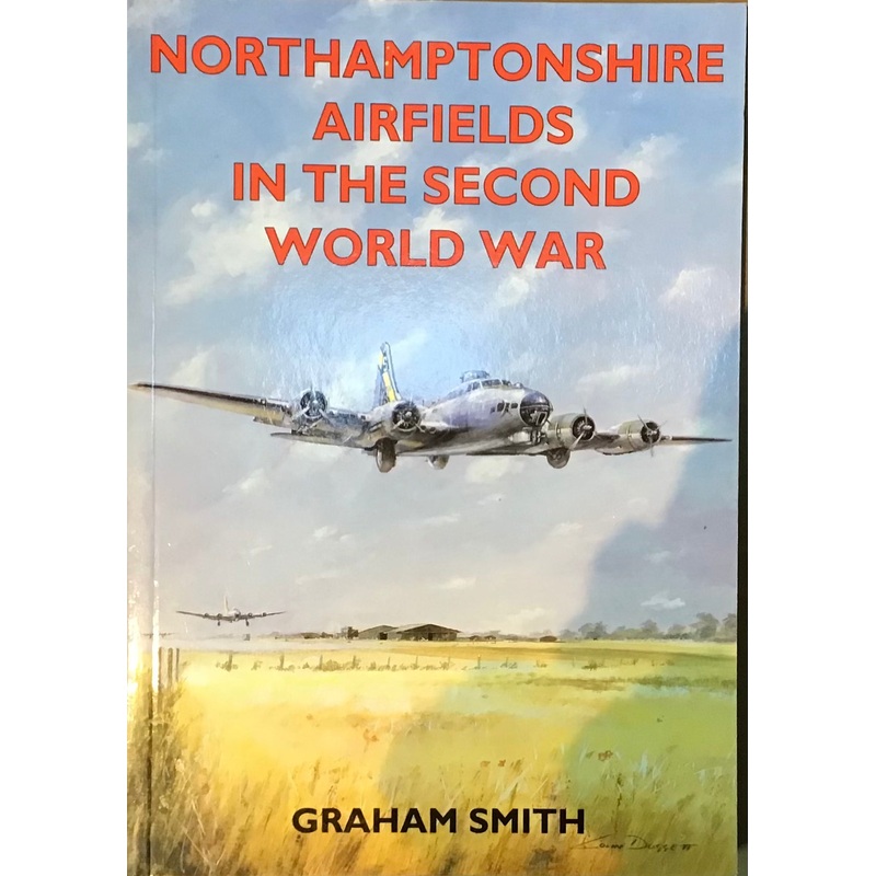 Northamptonshire Airfields in the Second World War by Graham Smith