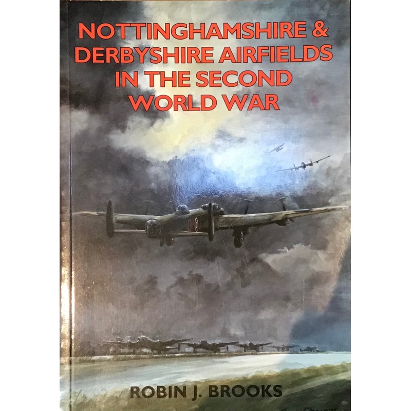 Nottinghamshire & Derbyshire Airfields in the Second World War by Robin J. Brooks
