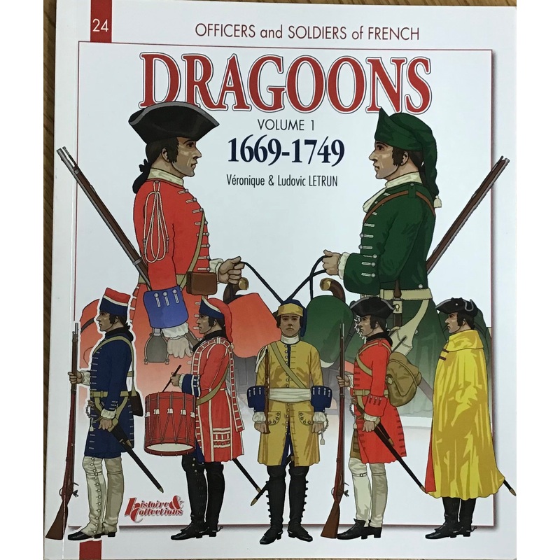 Officers and Soldiers of French Dragoons Volume 1: 1669-1749 by Veronique & Ludovic Letrun