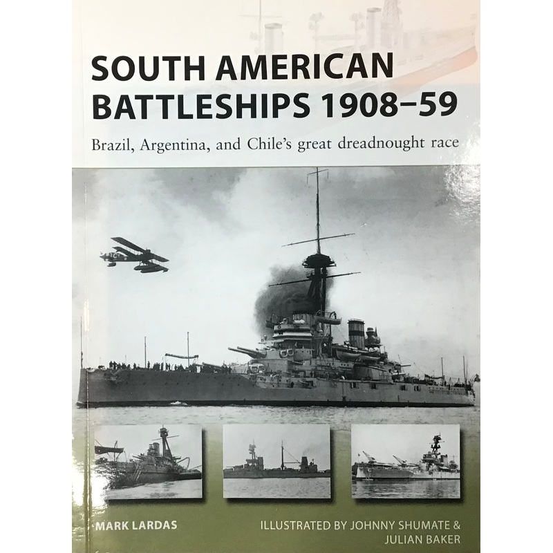 South American Battleships 1908-59: Brazil, Argentina and Chile’s Great Dreadnought Race by Mark Lardas