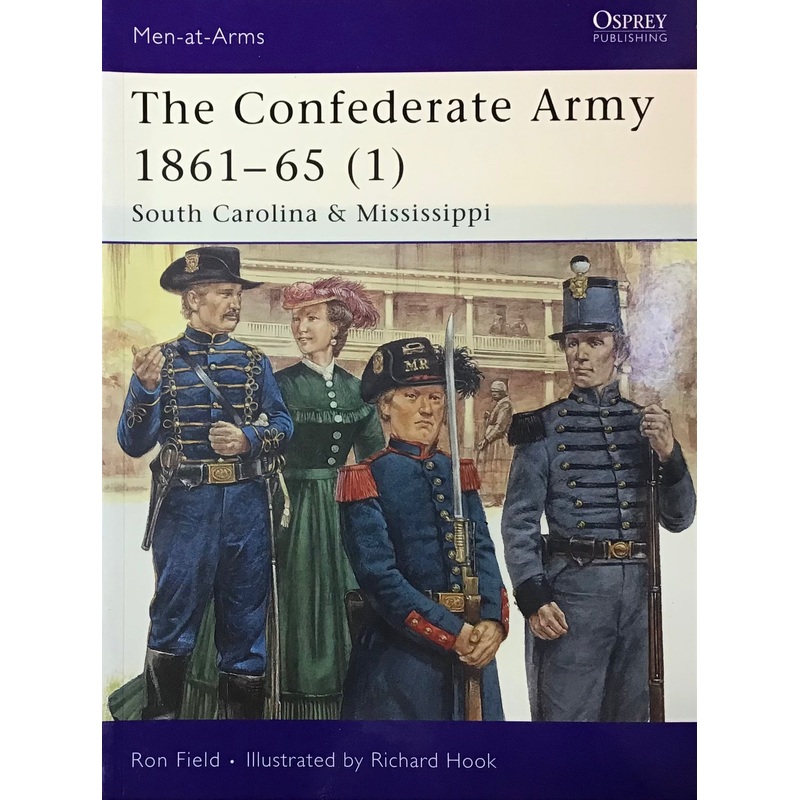 The Confederate Army 1861-65 (1): South Carolina & Mississippi by Ron Field and Richard Hook