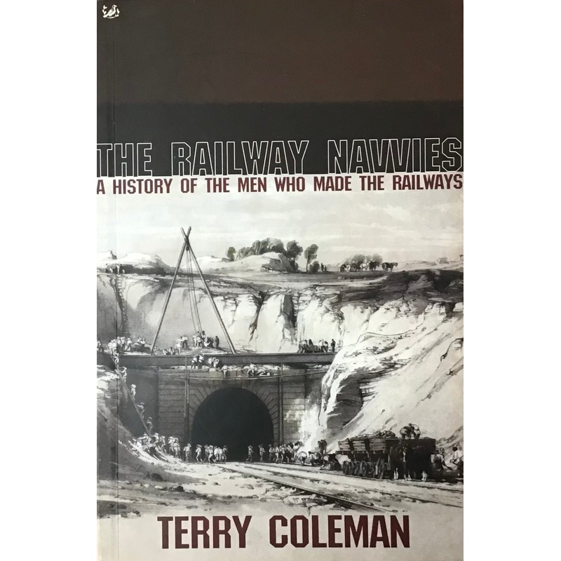 The Railway Navvies: A History of the Men Who Made the Railways by Terry Coleman
